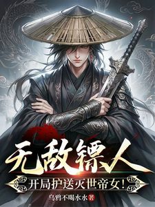 无敌镖人,开局护送灭世帝女!